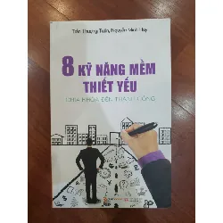 8 kỹ năng mềm thiết yếu - Chìa khóa đến thành công - Mới 90% 2017 Trần Thượng Tuấn, Nguyễn Minh Huy TSTK2805 SÁCH KỸ NĂNG 351739