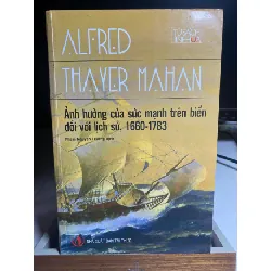 Ảnh hưởng của sức mạnh trên biển đối với lịch sử, 1660 - 1783-Tác giả : Alfred Thayer Mahan-NXB : Tri Thức ,năm xb 2012-Bìa mềm,khổ 16x24cm,655 trang- Sách có cố nhẹ cạnh mới STB1414 Blogmeo 27525