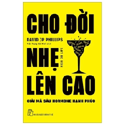 Cho Đời Nhẹ Lên Cao - Giải Mã Sáu Hormone Hạnh Phúc - David J. P. Phillips 300008