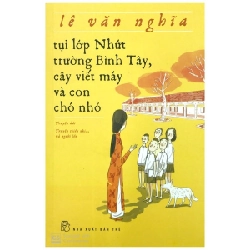 Tụi Lớp Nhứt, Trường Bình Tây, Cây Viết Máy Và Con Chó Nhỏ - Lê Văn Nghĩa