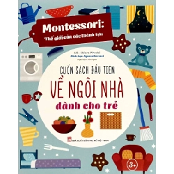 Montessori: Thế giới của các thành tựu - Cuốn sách đầu tiên về ngôi nhà dành cho trẻ - Chiara Piroddi, Agnese Baruzzi STB2952 Mẹ và bé