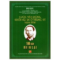 Cuộc Vận Động Khởi Nghĩa Ở Trung Kỳ Năm 1916 - Hà Minh Hồng, Lê Hữu Phước, Trần Thuận, Trần Thị Mai, Trần Nam Tiến, Lưu Văn Quyết, Huỳnh Bá Lộc (Mới 100%) Lịch sử, địa lí Việt Nam, NXB Tổng Hợp TPHCM - SÁCH ĐẠI HỌC