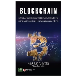 Blockchain - Bản Chất Của Blockchain, Bitcoin, Tiền Điện Tử, Hợp Đồng Thông Minh Và Tương Lai Của Tiền Tệ - Mark Gates