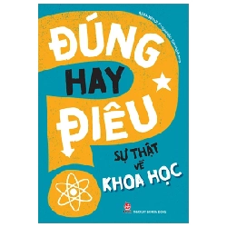 Đúng Hay Điêu - Sự Thật Về Khoa Học - Alex Woolf (Mới 100%) Kiến thức bách khoa, NXB Kim Đồng - SÁCH ĐẠI HỌC