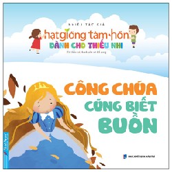 Hạt Giống Tâm Hồn Dành Cho Thiếu Nhi - Công Chúa Cũng Biết Buồn 150663