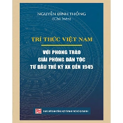 Trí thức Việt Nam với phong trào giải phóng dân tộc từ đầu thế kỷ XX đến 1945 - Nguyễn Đình Thống (Chủ biên)