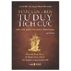 Vượt Lên Trên Tư Duy Tích Cực - Biến Suy Nghĩ Thành Hành Động - Arnold Fox, M.D., Barry Fox, Ph.D. 91355