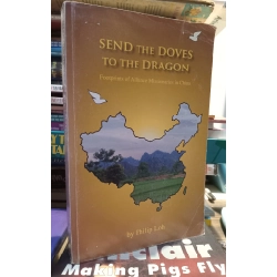 Send The Doves To The Dragon: Footprints of Alliance Missionaries in China - Philip Loh