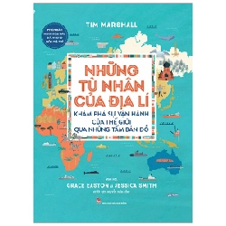 Những Tù Nhân Của Địa Lí - Khám Phá Sự Vận Hành Của Thế Giới Qua Những Tấm Bản Đồ - Phiên Bản Minh Hoạ Màu Dành Cho Độc Giả Trẻ (Bìa Cứng) - Tim Marshall, Grace Easton, Jessica Smith