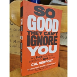 SO GOOD THEY CAN'T IGNORE YOU - WHY SILLS TRUMP PASSION IN THE QUEST FOR WORK YOU LOVE - CAL NEWPORT 120889
