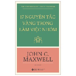 17 Nguyên Tắc Vàng Trong Làm Việc Nhóm - John C. Maxwell