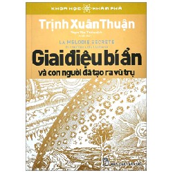 Khoa Học Khám Phá - Giai Điệu Bí Ẩn Và Con Người Đã Tạo Ra Vũ Trụ - Trịnh Xuân Thuận