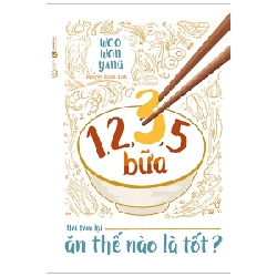 1,2,3,5 Bữa - Nói Tóm Lại Ăn Thế Nào Là Tốt - Woo Won Yang (Mới 100%) Sách y học hiện đại, Thái Hà Books - SÁCH ĐẠI HỌC
