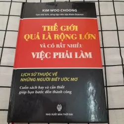 THẾ GIỚI RỘNG LỚN-LỊCH SỬ THUỘC VỀ NGƯỜI BIẾT ƯỚC MƠ. Bìa cứng. K.W CHOONG. CT Huyndai