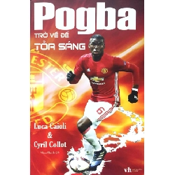 Pogba Trở Về Để Tỏa Sáng - Luca Caioli, Cryl Collot 338734