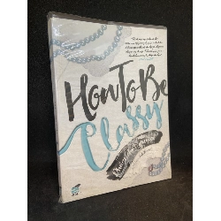(TẶNG BOOKMARK) How to be classy Phẩm chất quý cô Mới 90% RBK0812