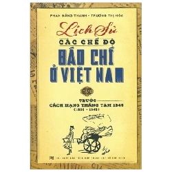 Lịch Sử Các Chế Độ Báo Chí Ở Việt Nam - Tập 1 - Trước Cách Mạng Tháng Tám 1945 (1858 - 1945) - Phan Đăng Thanh, Trương Thị Hòa
