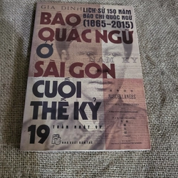 Báo quốc ngữ ở Sài Gòn cuối thế kỷ 19: lịch sử 150 năm Báo chí quốc ngữ 1865- 2015