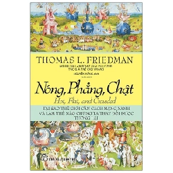 Nóng, Phẳng, Chật - Tại Sao Thế Giới Cần Cách Mạng Xanh Và Làm Thế Nào Chúng Ta Thay Đổi Được Tương Lai - Thomas L. Friedman