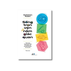 Sống trọn vẹn với năm giác quan - Trân trọng từng khoảnh khắc, trải nghiệm mỗi phút giây để thêm yêu cuộc đời
