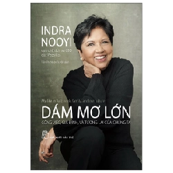 Dám Mơ Lớn - Công Việc, Gia Đình, Và Tương Lai Của Chúng Ta - Indra Nooyi