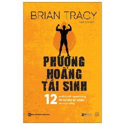 Phượng Hoàng Tái Sinh - 12 Phẩm Chất Quan Trọng Để Bứt Phá Sự Nghiệp Và Cuộc Sống - Brian Tracy