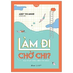 Làm Đi Chờ Chi? - Giải Pháp Chữa Bệnh Trì Hoãn - Andy Ramage 190141