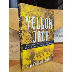 YELLOW JACK - HOW YELLOW FEVER RAVAGED AMERICA AND WALTER REED DISCOVERED ITS DEADLY SECRETS - JOHN R. PIERCE AND JIM WRITER