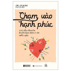 Chạm Vào Hạnh Phúc - 100 Câu Chuyện Khiến Bạn Mỉm Cười Mỗi Ngày - Zig Ziglar 143892