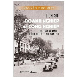 Lịch Sử Doanh Nghiệp Và Công Nghiệp Ở Sài Gòn Và Nam Kỳ Từ Giữa Thế Kỷ XIX Đến Năm 1945 - Nguyễn Đức Hiệp