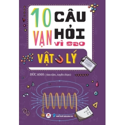 (TẶNG BOOKMARK) 10 Vạn câu hỏi vì sao? - Vật Lý Đức Anh - Huy Hoàng Book KHOA HỌC ĐỜI SỐNG