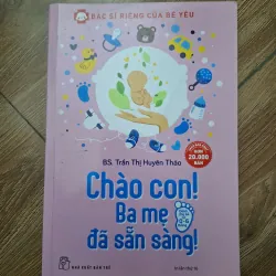 Chào con! Ba mẹ đã sẵn sàng! - BS. Trần Thị Huyên Thảo - Y học / Chăm sóc trẻ em