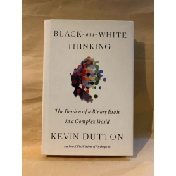 BLACK AND WHITE THINKING: THE BURDEN OF A BINARY BRAIN IN A COMPLEX WORLD by Kevin Dutton 177833