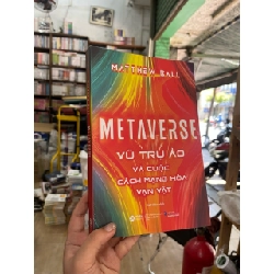 Metaverse: Vũ trụ ảo và cuộc cách mạng hóa vạn vật - Matthew Ball