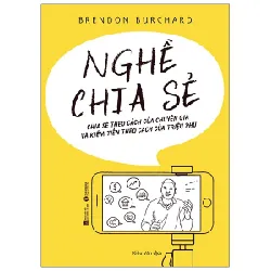 Nghề Chia Sẻ - Chia Sẻ Theo Cách Của Chuyên Gia Và Kiếm Tiền Theo Cách Của Triệu Phú - Brendon Burchard