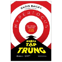 Siêu Tập Trung - Tăng Hiệu Quả Trong Một Thế Giới Đa Đoan - Chris Bailey 296383