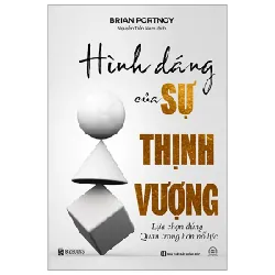 Hình Dáng Của Sự Thịnh Vượng - Lựa Chọn Đúng Quan Trọng Hơn Nỗ Lực - Brian Portnoy
