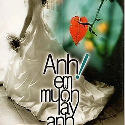 Anh! Em muốn lấy anh