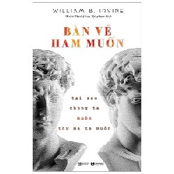 Bàn Về Ham Muốn - Tại Sao Chúng Ta Muốn Thứ Mà Ta Muốn - William B. Irvine 133062