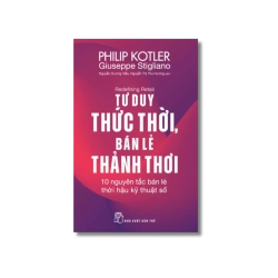 Tư duy thức thời, bán lẻ thảnh thơi: 10 nguyên tắc bán lẻ thời hậu kỹ thuật số - Philip Kotler ; Giuseppe Stigliano