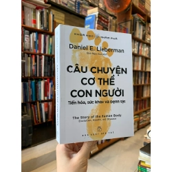 CÂU CHUYỆN CƠ THỂ CON NGƯỜI: Tiến hóa, Sức Khỏe và Bệnh Tật - Daniel E. Lieberman