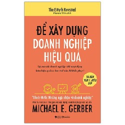 Để Xây Dựng Doanh Nghiệp Hiệu Quả - Michael E. Gerber 138050