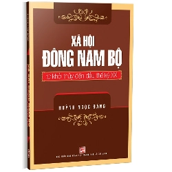 Xã hội Đông Nam Bộ từ khởi thủy đến đầu thế kỷ XXI mới 100% Huỳnh Ngọc Đáng 2022 HCM.PO