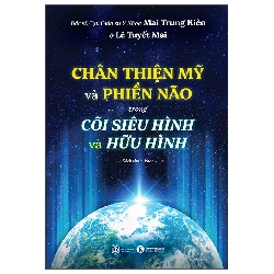Chân Thiện Mỹ Và Phiền Não Trong Cõi Siêu Hình Và Hữu Hình (2025) - Mai Trung Kiên, Lê Tuyết Mai
