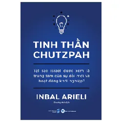 Tinh Thần Chutzpah - Tại Sao Israel Được Xem Là Trung Tâm Của Sự Đổi Mới Và Hoạt Động Khởi Nghiệp? - Inbal Arieli
