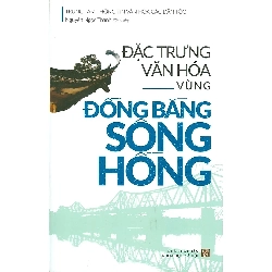 Đặc Trưng Văn Hóa Vùng ĐỒNG BẰNG SÔNG HỒNG - Nguyễn Ngọc Thanh Mới 100% HCM.ASB3001 67789