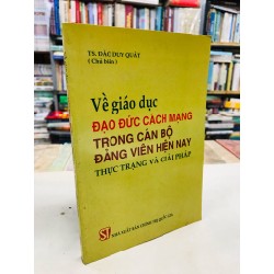 Về giáo dục đạo đức cách mạng trong cán bộ Đảng viên hiện nay: thực trạng và giải pháp