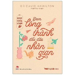 Đọc Chữa Lành - Đem Lòng Thành Đối Đãi Nhân Gian - Dr. David Hamilton