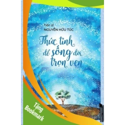 (TẶNG BOOKMARK) Thức tỉnh để sống đời trọn vẹn TS. Nguyễn Hữu Túc TÂM LÝ