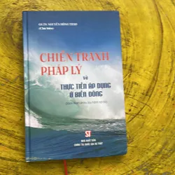 CHIẾN TRANH PHÁP LÝ VÀ THỰC TIỄN ÁP DỤNG Ở BIỂN ĐÔNG- GS.TS. NGUYỄN HỒNG NHO CHỦ BIÊN
